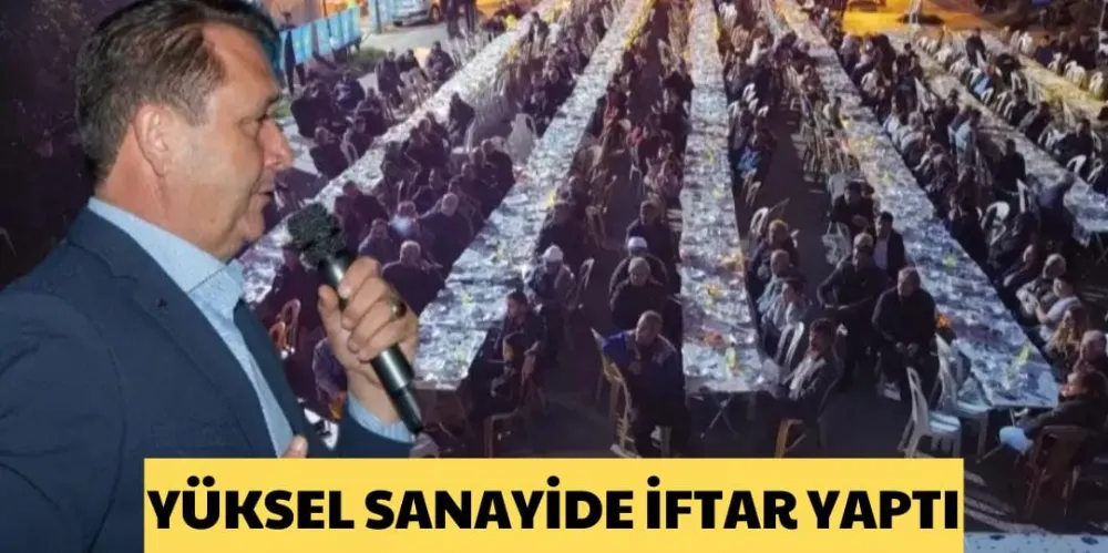 YÜKSEL SANAYİDE İFTAR YAPTI