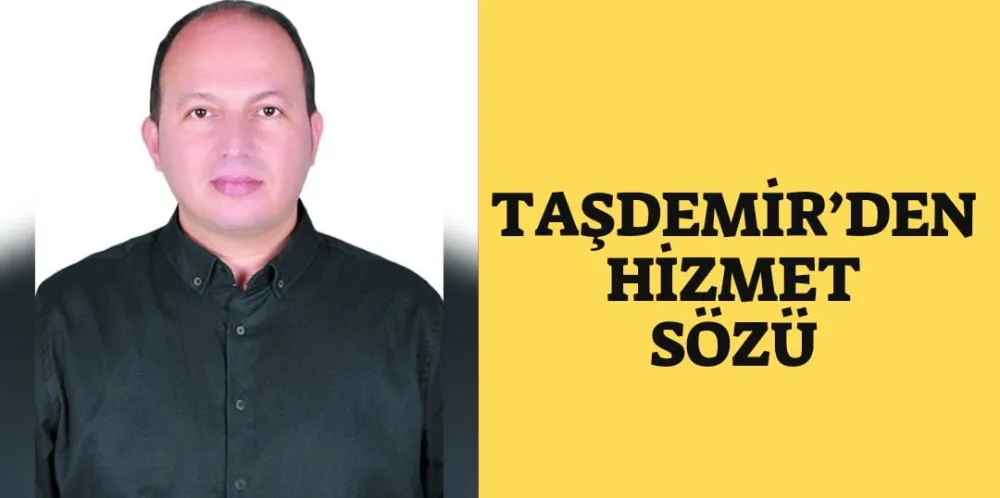 TAŞDEMİR’DEN HİZMET SÖZÜ