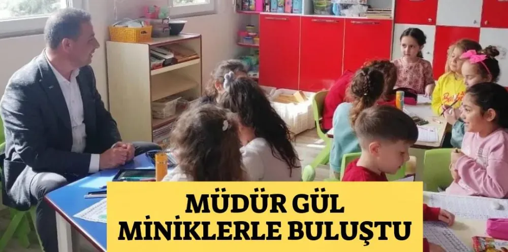 MÜDÜR GÜL MİNİKLERLE BULUŞTU