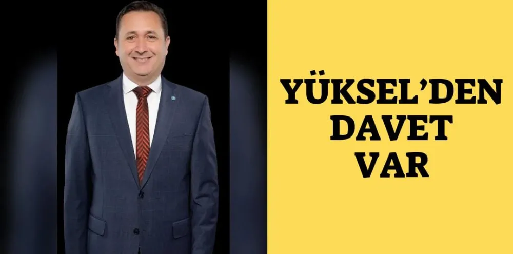 YÜKSEL’DEN DAVET VAR