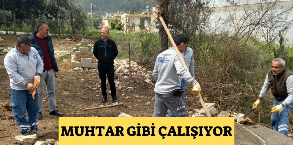 MUHTAR GİBİ ÇALIŞIYOR