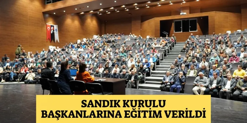 SANDIK KURULU BAŞKANLARINA EĞİTİM VERİLDİ