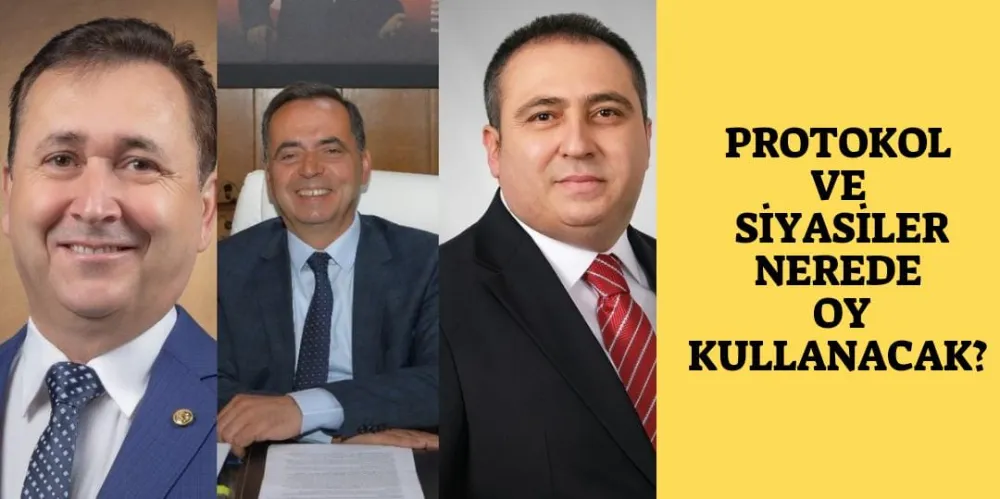 PROTOKOL VE SİYASİLER NEREDE OY KULANACAK?