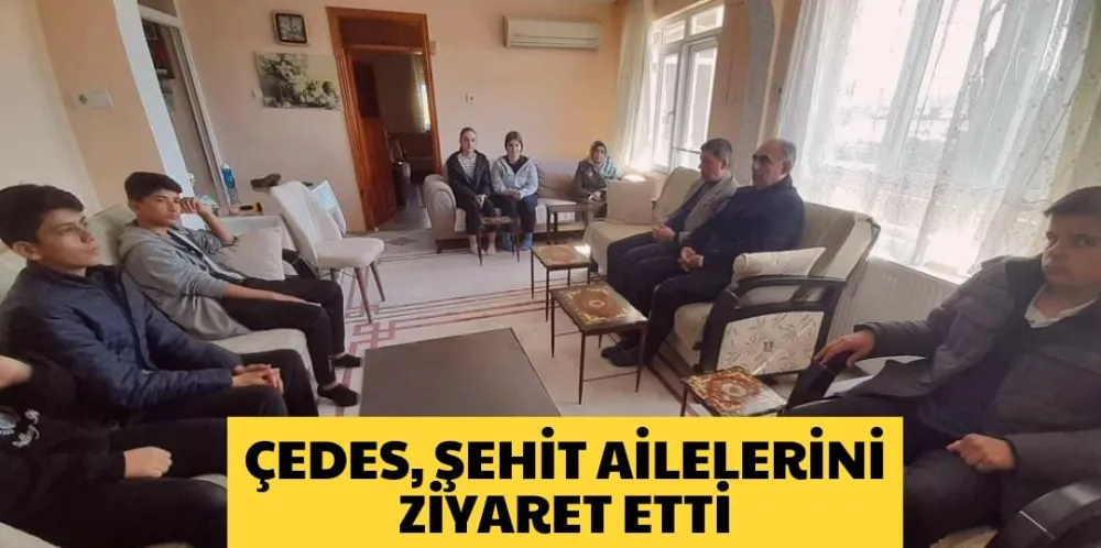 ÇEDES, ŞEHİT AİLELERİNİ ZİYARET ETTİ