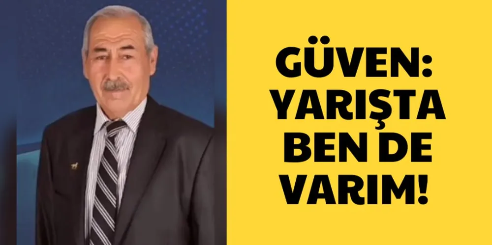 GÜVEN: YARIŞTA BEN DE VARIM!