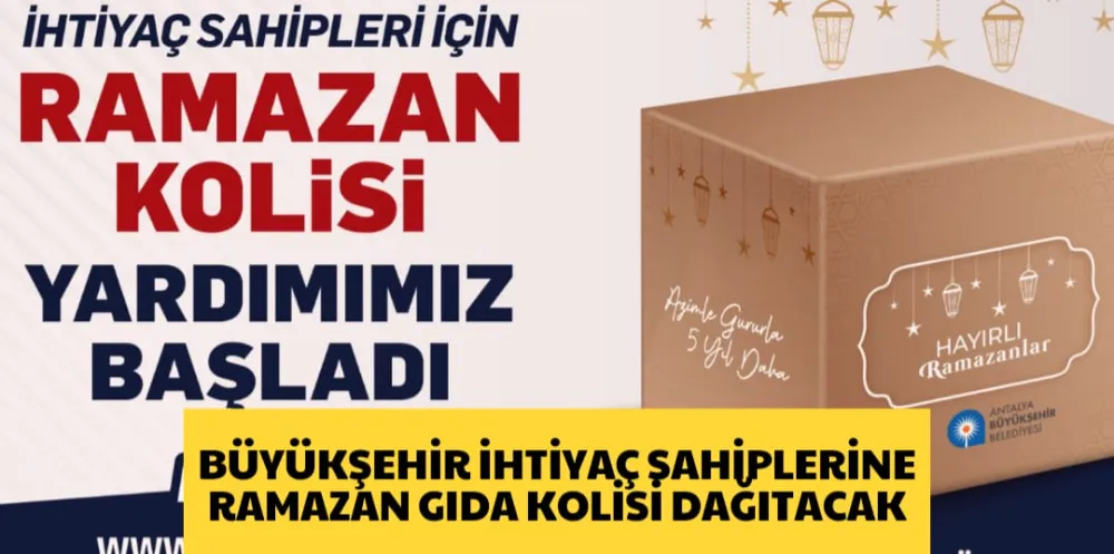 BÜYÜKŞEHİR İHTİYAÇ SAHİPLERİNE RAMAZAN GIDA KOLİSİ DAĞITACAK