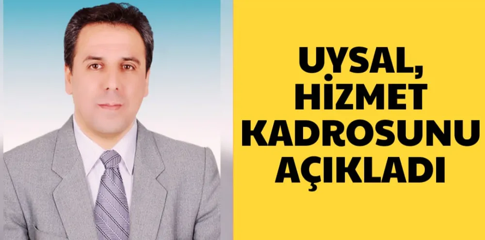 UYSAL, HİZMET KADROSUNU AÇIKLADI