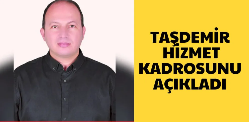 TAŞDEMİR, HİZMET KADROSUNU AÇIKLADI