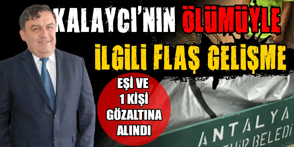 DİŞ HEKİMİ MUSTAFA KALAYCI’NIN ÖLÜM OLAYIYLA İLGİLİ EŞİ VE 1 KİŞİ GÖZALTINA ALINDI