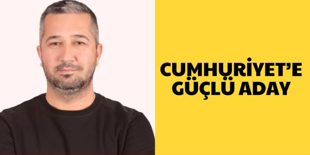 CUMHURİYET’E GÜÇLÜ ADAY