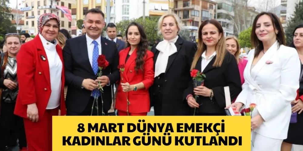 8 MART DÜNYA EMEKÇİ KADINLAR GÜNÜ KUTLANDI