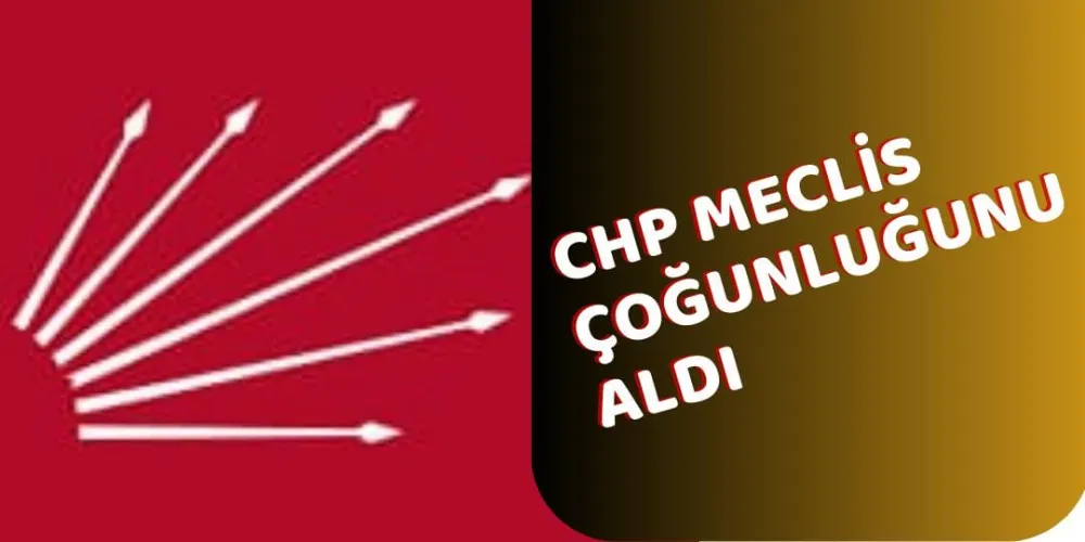 CHP MECLİS ÇOĞUNLUĞUNU ALDI