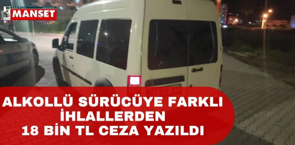 Alkollü Sürücüye Farklı İhlallerden 18 Bin TL Ceza Yazıldı 