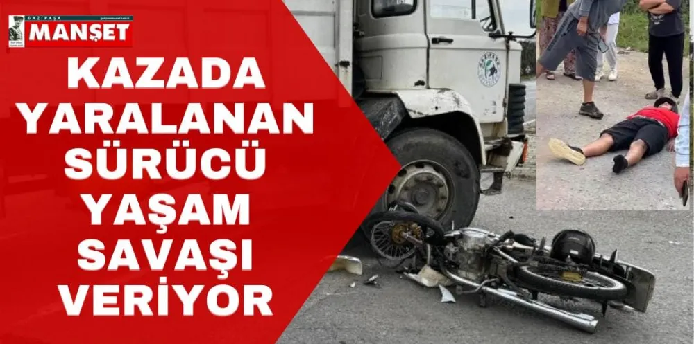 KAZADA YARALANAN SÜRÜCÜ YAŞAM SAVAŞI VERİYOR