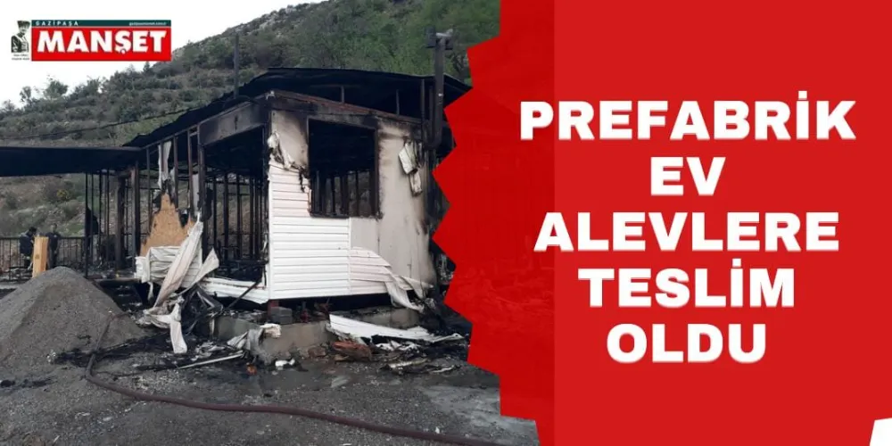 PREFABRİK EV ALEVLERE TESLİM OLDU