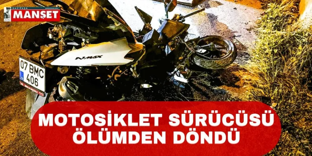 MOTOSİKLET SÜRÜCÜSÜ ÖLÜMDEN DÖNDÜ