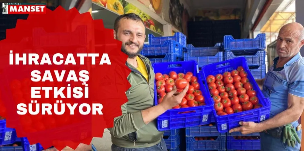 İHRACATTA SAVAŞ ETKİSİ SÜRÜYOR