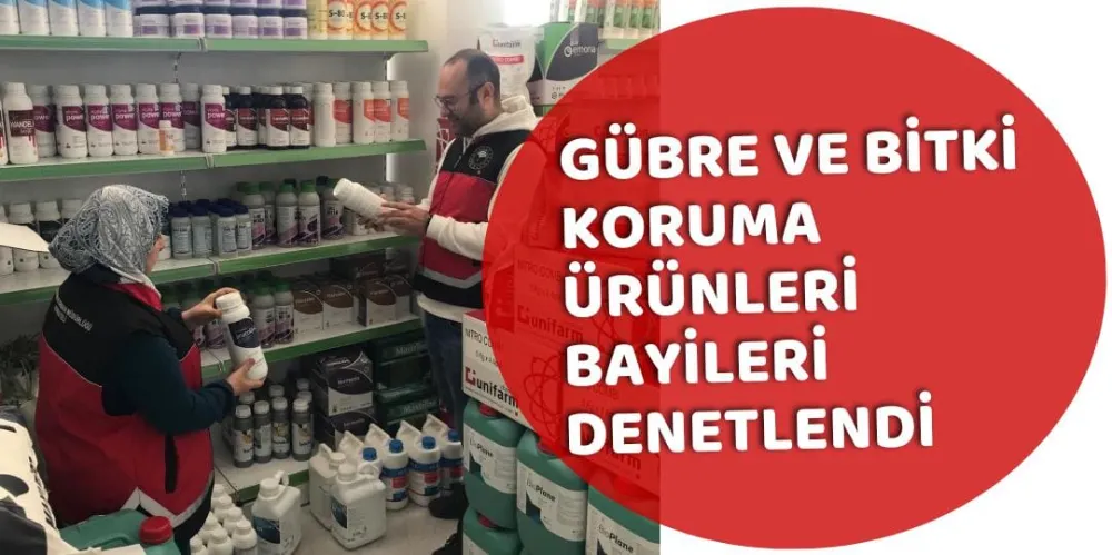 GÜBRE VE BİTKİ KORUMA ÜRÜNLERİ BAYİLERİ DENETLENDİ