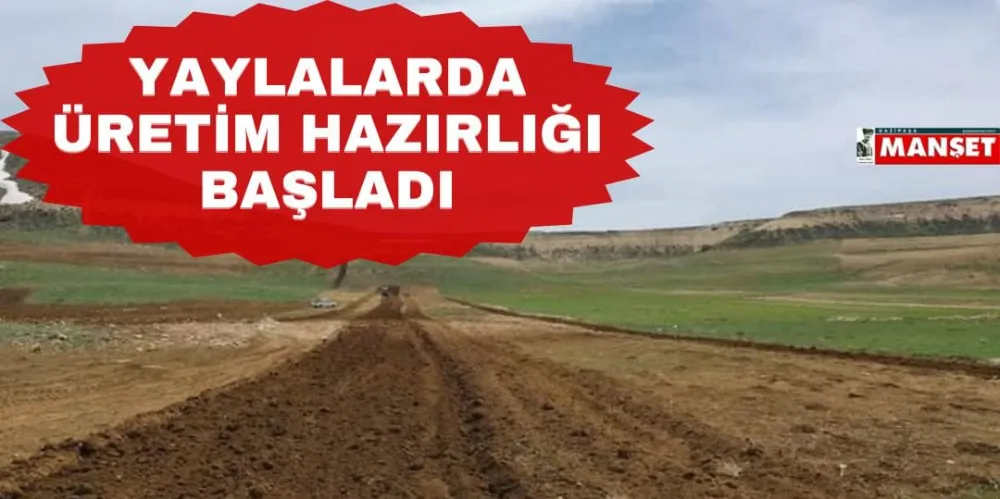 YAYLALARDA ÜRETİM HAZIRLIĞI BAŞLADI