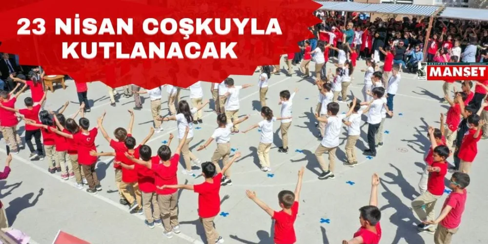 23 NİSAN COŞKUYLA KUTLANACAK