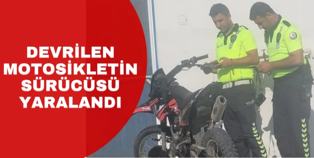 DEVRİLEN MOTOSİKLETİN SÜRÜCÜSÜ YARALANDI