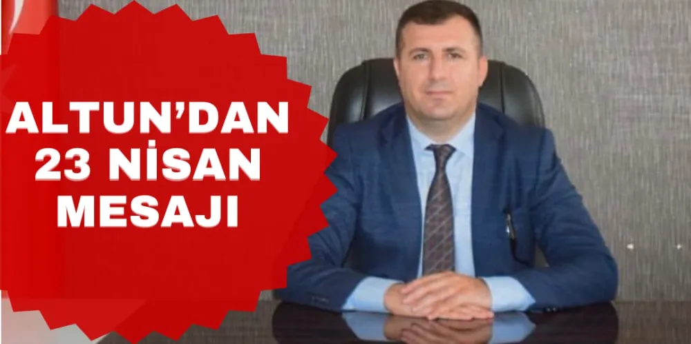 ALTUN’DAN 23 NİSAN MESAJI