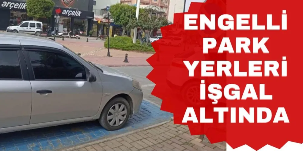 ENGELLİ PARK YERLERİ İŞGAL ALTINDA