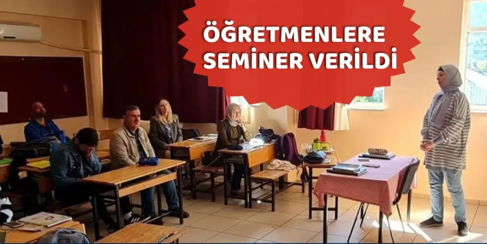 ÖĞRETMENLERE SEMİNER VERİLDİ