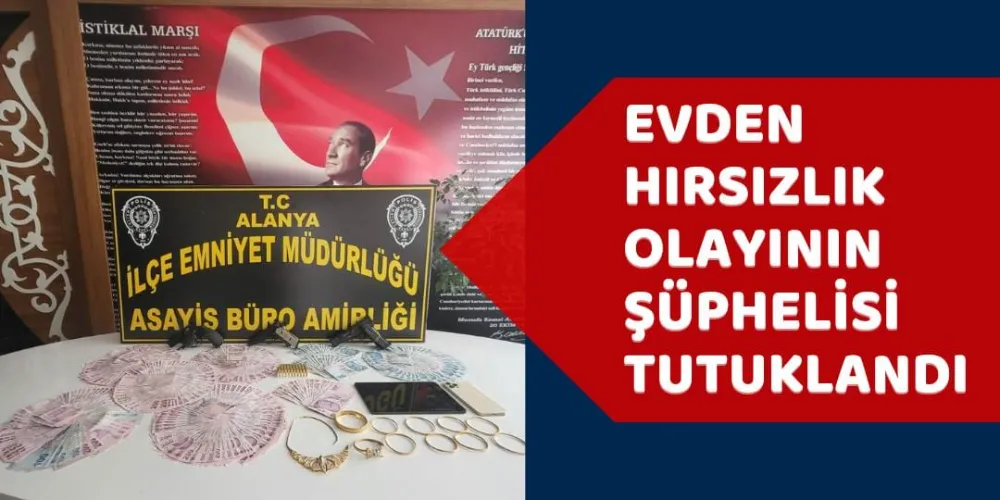 EVDEN HIRSIZLIK OLAYININ ŞÜPHELİSİ YAKALANDI