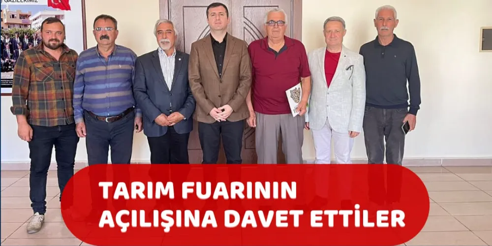 TARIM FUARININ AÇILIŞINA DAVET ETTİLER