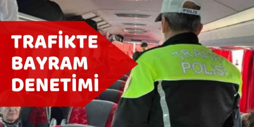 TRAFİKTE BAYRAM DENETİMİ