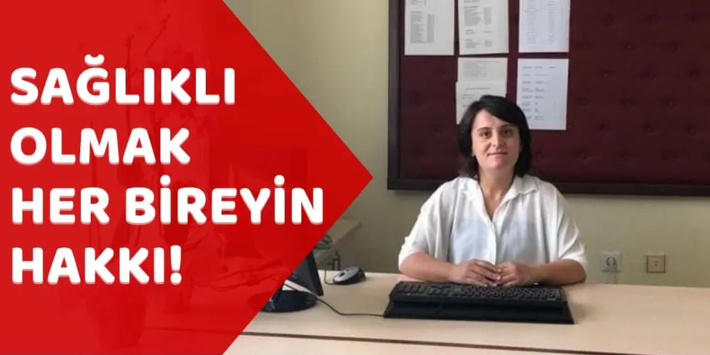 SAĞLIKLI OLMAK HER BİREYİN HAKKI!