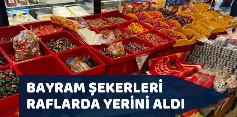 BAYRAM ŞEKERLERİ RAFLARDA YERİNİ ALDI