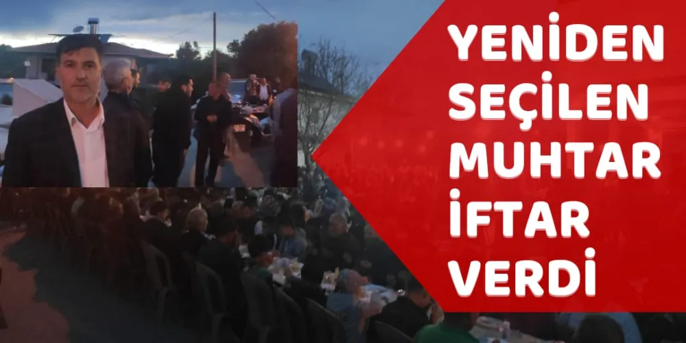 YENİDEN SEÇİLEN MUHTAR İFTAR VERDİ