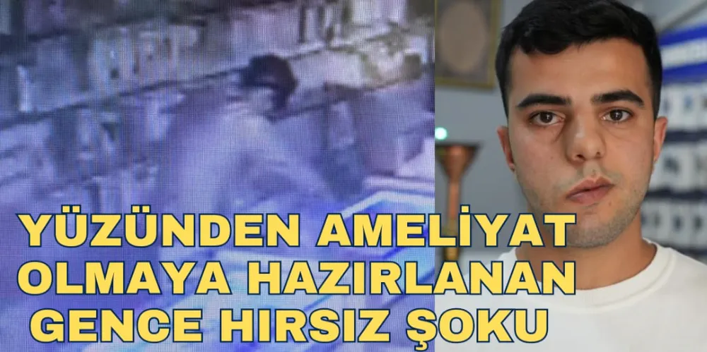 YÜZÜNDEN AMELİYAT OLMAYA HAZIRLANAN GENCE HIRSIZ ŞOKU