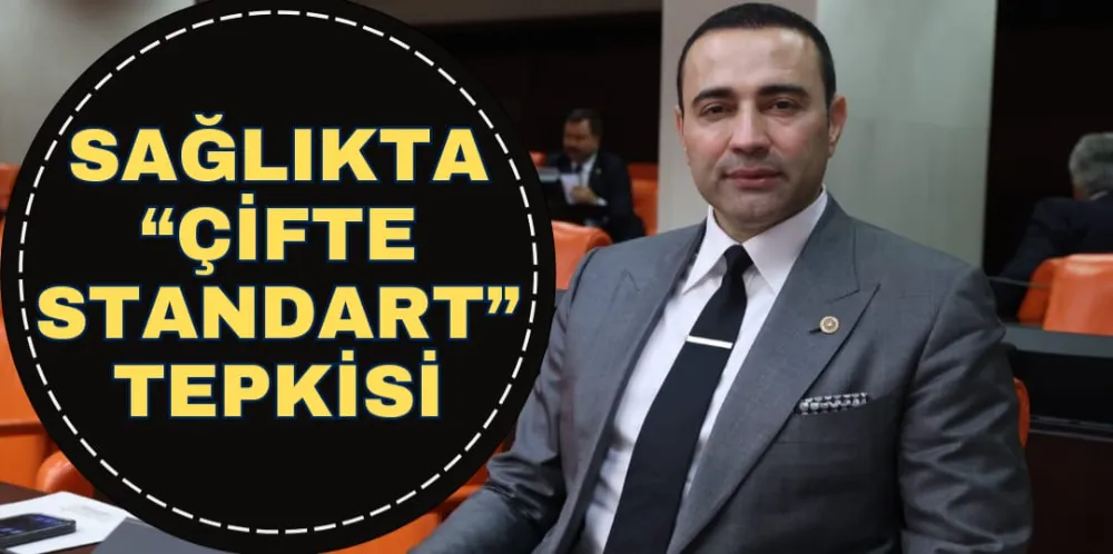 SAĞLIKTA “ÇİFTE STANDART” TEPKİSİ