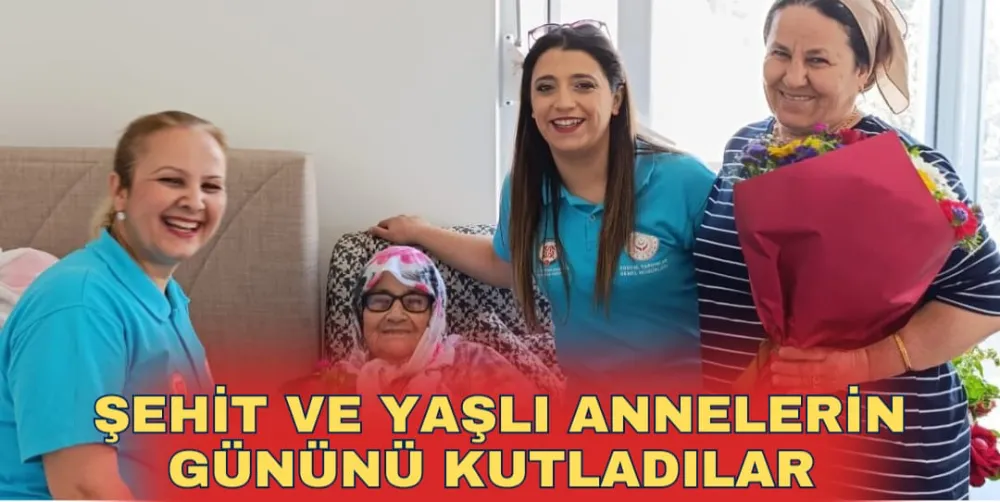 ŞEHİT VE YAŞLI ANNELERİN GÜNÜNÜ KUTLADILAR