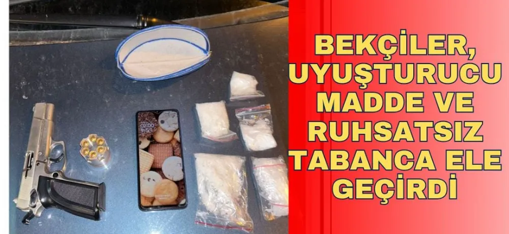 BEKÇİLER, UYUŞTURUCU MADDE VE RUHSATSIZ TABANCA ELE GEÇİRDİ