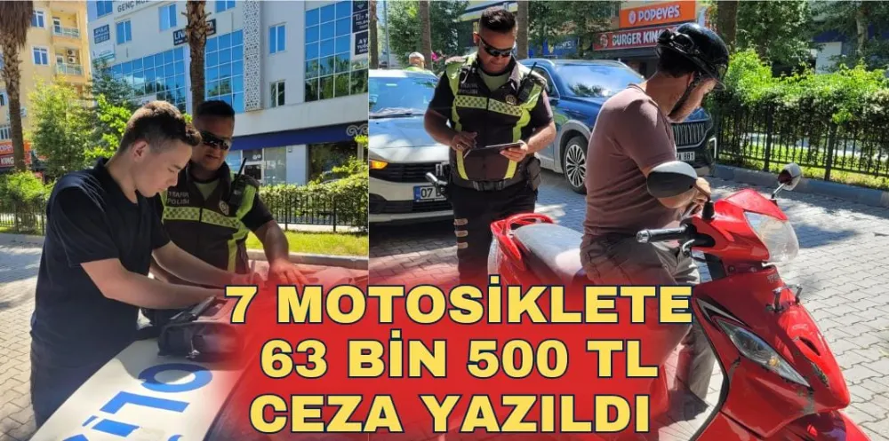 7 MOTOSİKLETE 63 BİN 500 TL CEZA YAZILDI