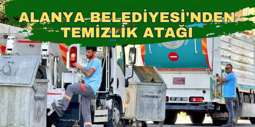 ALANYA BELEDİYESİ’NDEN TEMİZLİK ATAĞI