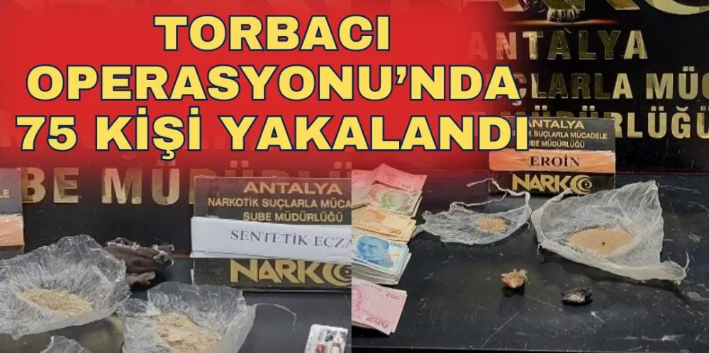 TORBACI OPERASYONU’NDA 75 KİŞİ YAKALANDI