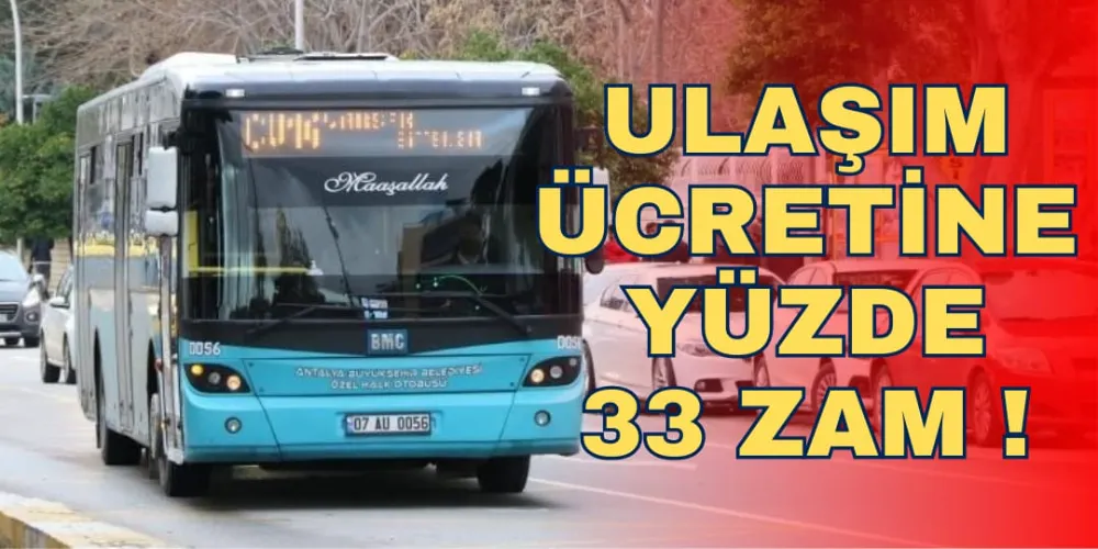 ULAŞIM ÜCRETİNE YÜZDE 33 ZAM!