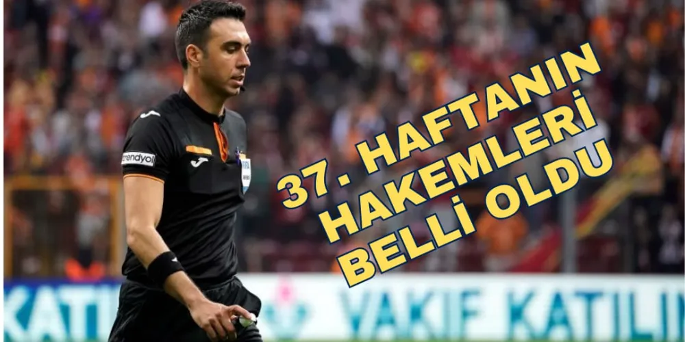 37. HAFTANIN HAKEMLERİ BELLİ OLDU