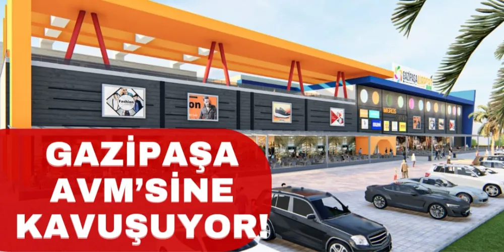 GAZİPAŞA AVM’SİNE KAVUŞUYOR!