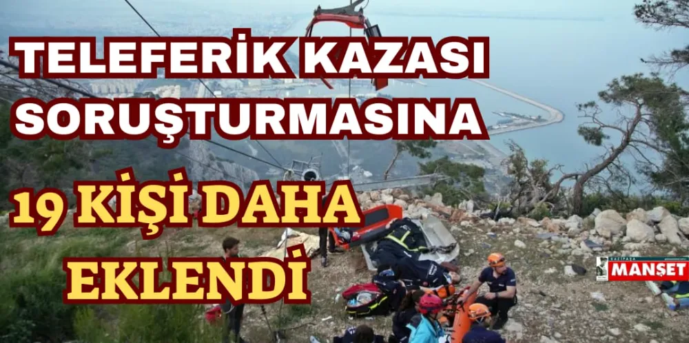 TELEFERİK KAZASI SORUŞTURMASINA 19 KİŞİ DAHA EKLENDİ 