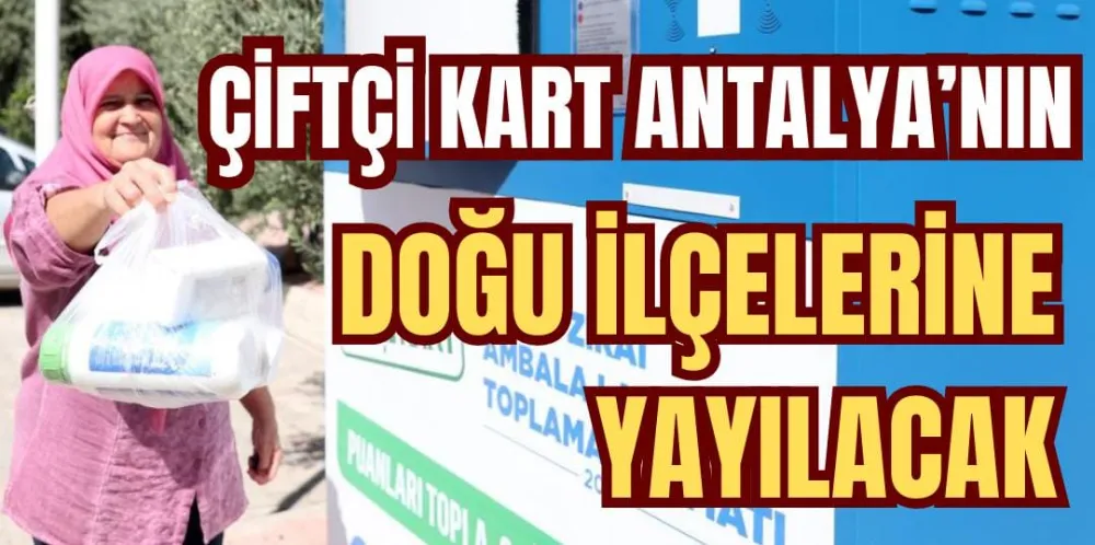 ÇİFTÇİ KART ANTALYA’NIN  DOĞU İLÇELERİNE YAYILACAK