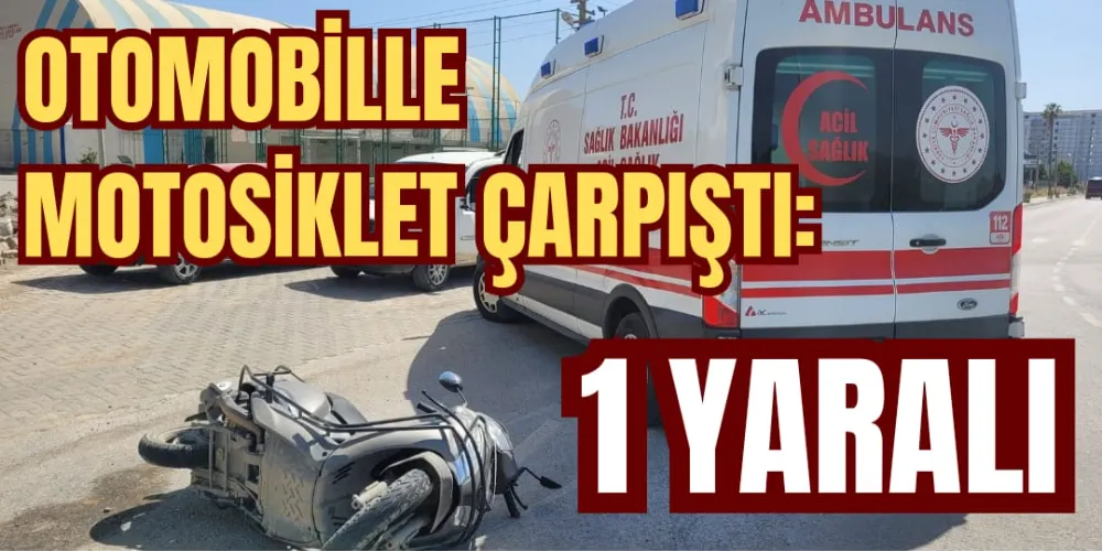 OTOMOBİLLE MOTOSİKLET ÇARPIŞTI: 1 YARALI