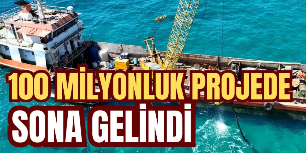 100 MİLYONLUK PROJEDE SONA GELİNDİ