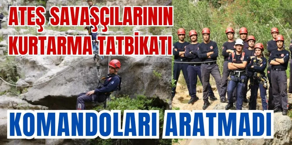 ATEŞ SAVAŞÇILARININ KURTARMA TATBİKATI KOMANDOLARI ARATMADI