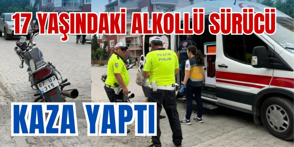 17 YAŞINDAKİ ALKOLLÜ SÜRÜCÜ KAZA YAPTI